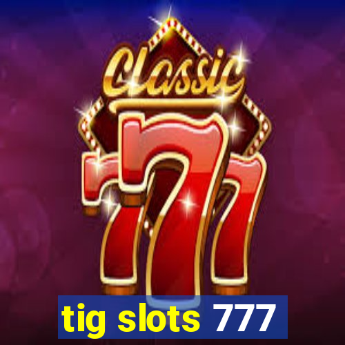 tig slots 777